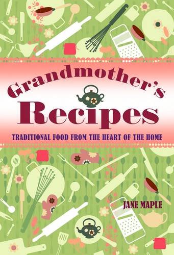 Grandmother's Recipes: Traditional Food from the Heart of the Home Leisure, Home & Garden