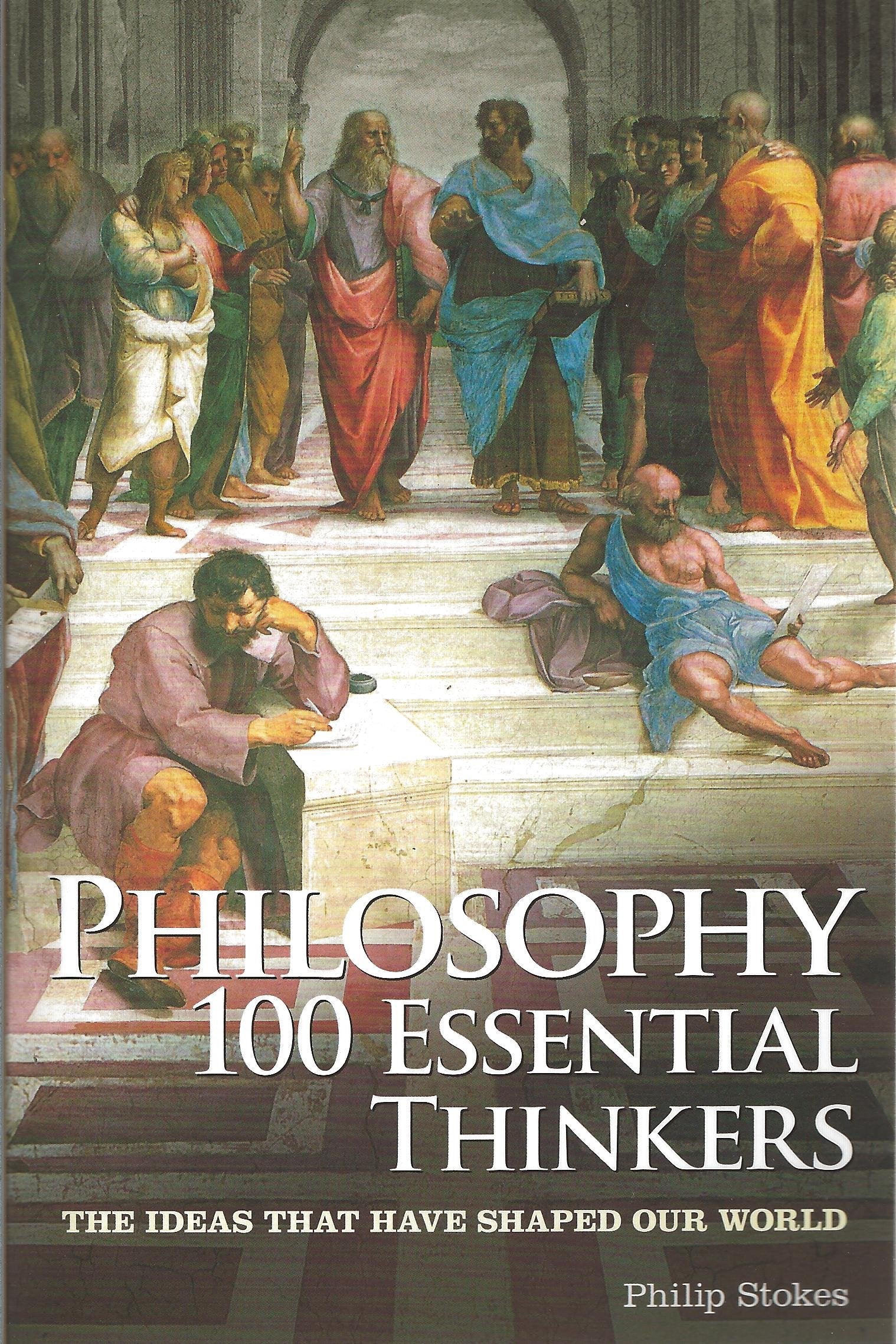 Philosophy: 100 Essential Thinkers: The Ideas That Have Shaped Our World Philosophy