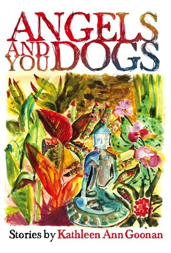 Angels and You Dogs: Stories by Kathleen Ann Goonan Essays & Short Stories