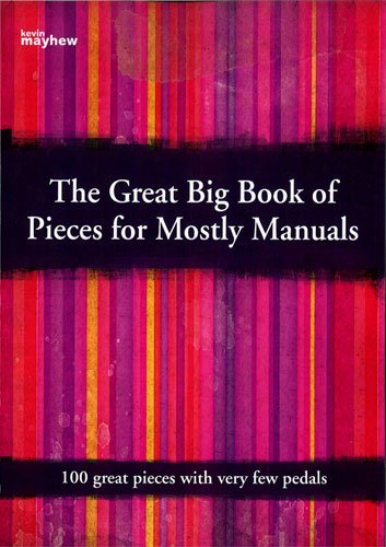 The Great Big Book of Pieces for Mostly Manuals: 100 Great Pieces with Very Few Pedals Books