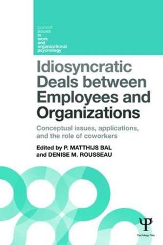 Idiosyncratic Deals Between Employees and Organizations: Conceptual Issues, Applications, and the Role of Coworkers (Current Issues in Work and Organizational Psychology) Business, Finance & Career