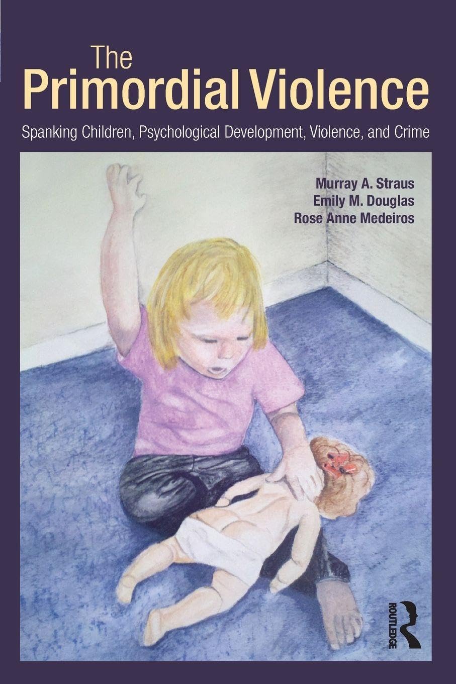 The Primordial Violence: Spanking Children, Psychological Development, Violence, and Crime Books