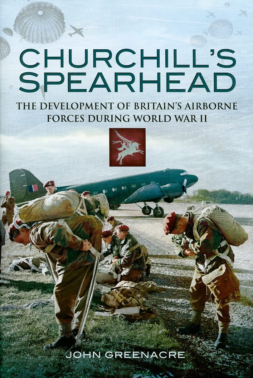 Churchill's Spearhead: The Development of Britain's Airborne Forces During the Second World War book