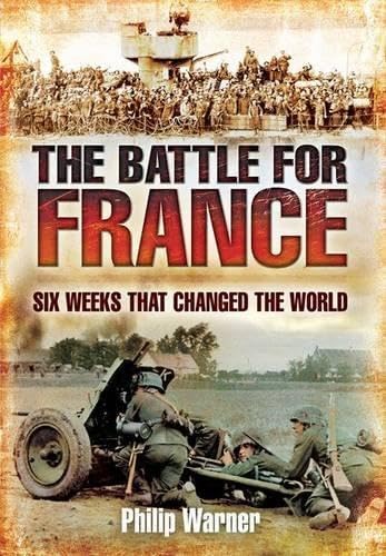 The Battle of France: 10 May - 22 June 1940 Six Weeks Which Changed the World book