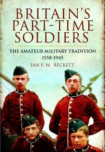 Britain's Part-time Soldiers: the Amateur Military Tradition 1558-1945 Social Sciences