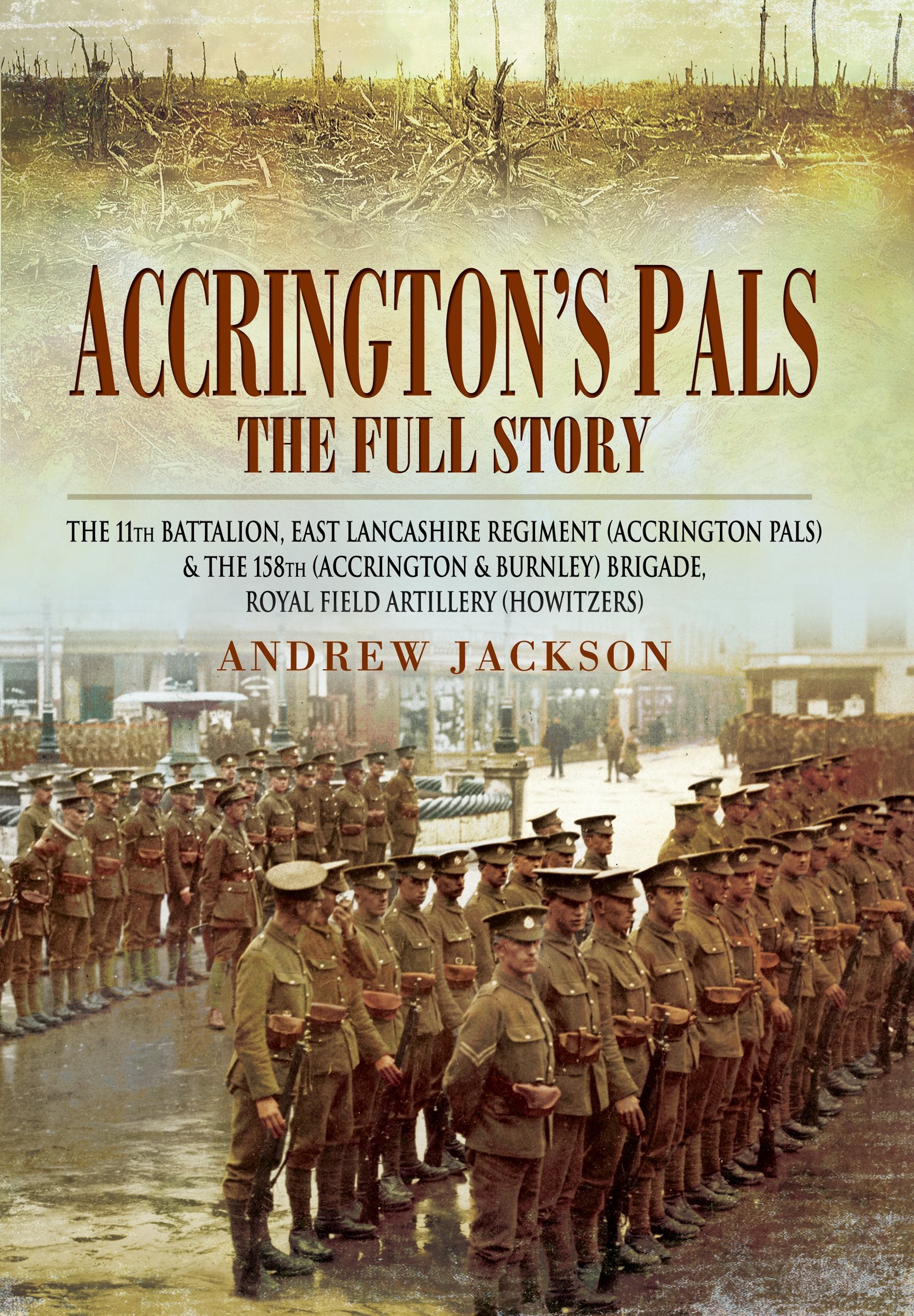 Accrington's Pals the Full Story: The 11th Battalion, East Lancashire Regiment Accrington Pals and the 158th Accrington and Burnley Brigade, Royal Field Artillery Howitzers book