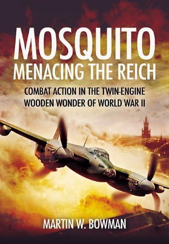 Mosquito: Menacing the Reich, Combat Action in the Twin-engine Wooden Wonder of World War II book