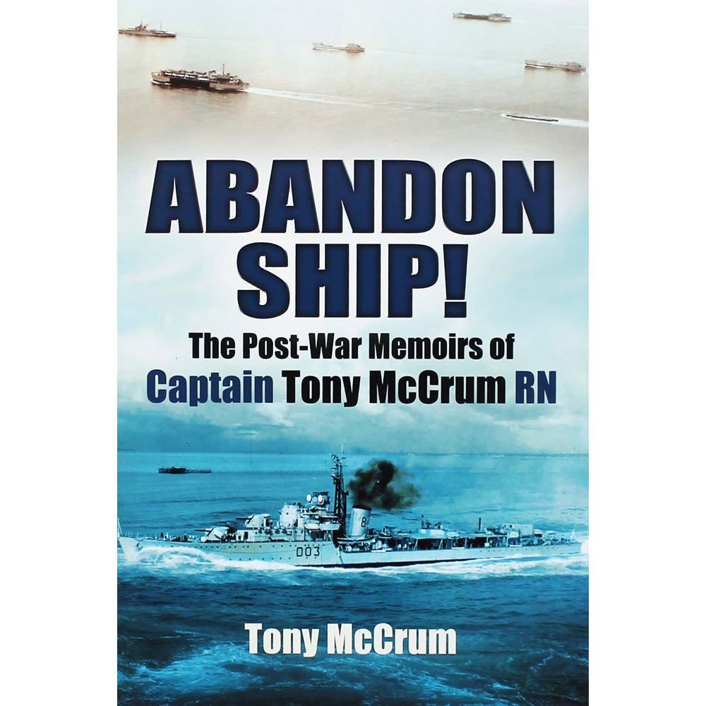 Abandon Ship!: The Post-War Memoirs of Captain Tony McCrum RN Biographies & Memoirs