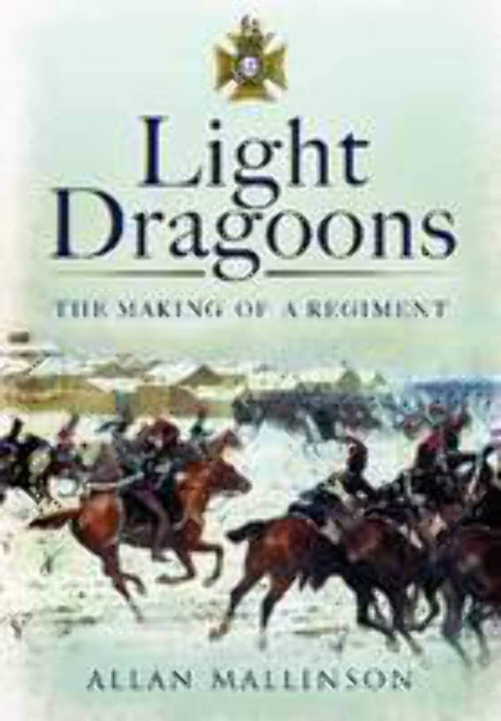 Light Dragoons: The Making of a Regiment book