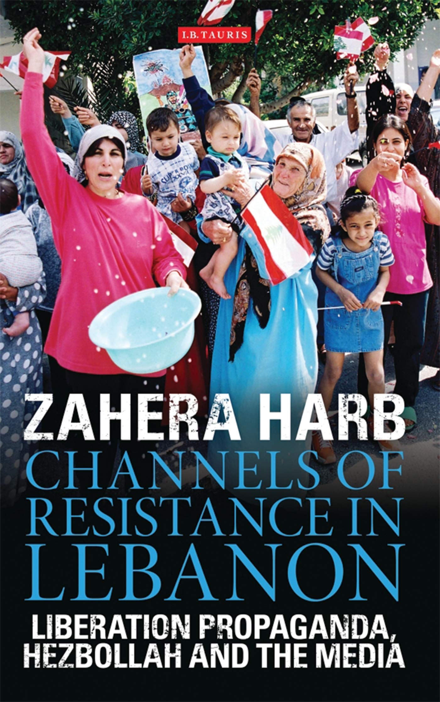 Channels of Resistance in Lebanon: Liberation Propaganda, Hezbollah and the Media Media & Communication