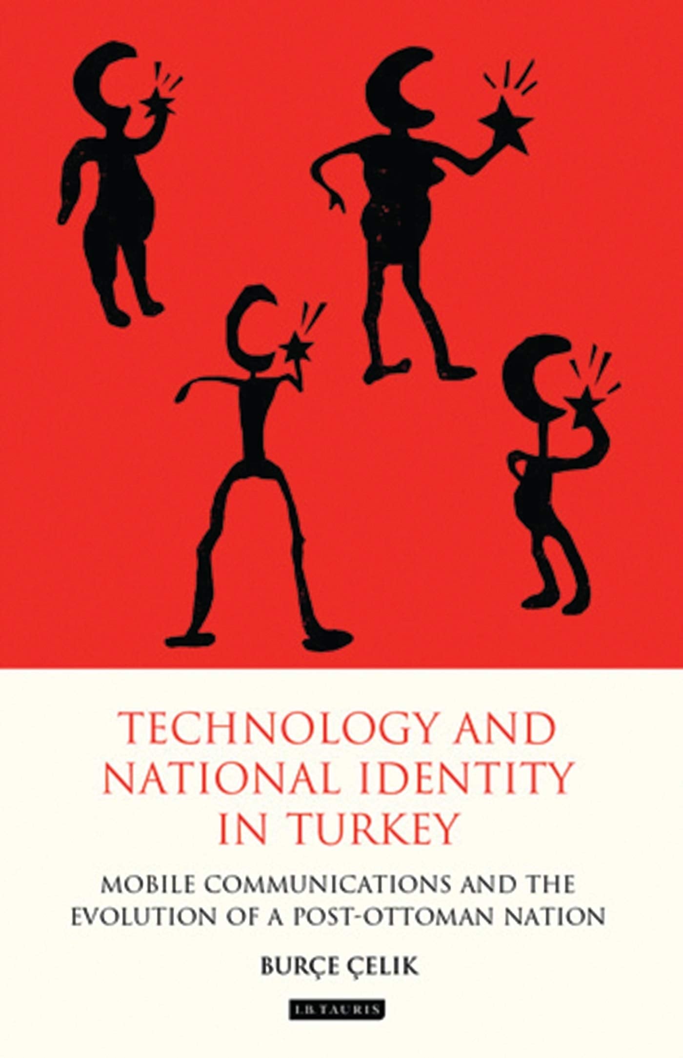 Technology and National Identity in Turkey: Mobile Communications and the Evolution of a Post-Ottoman Nation (International Library of Cultural Studies, Band 15) Media & Communication