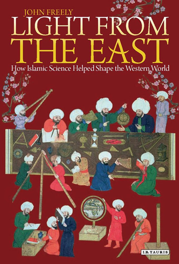 Light from the East: How the Science of Medieval Islam Helped to Shape the Western World book