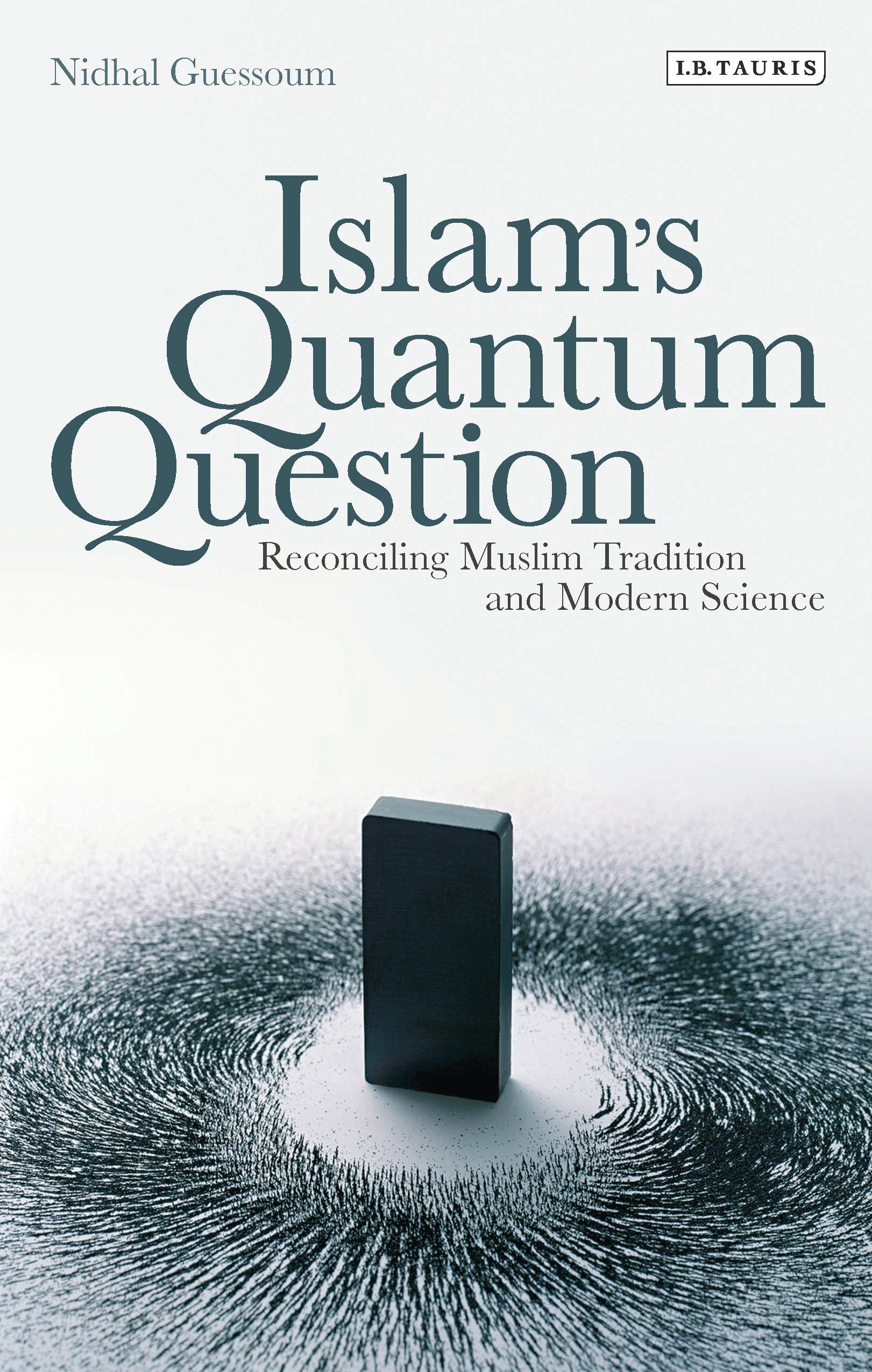 Islam's Quantum Question: Reconciling Muslim Tradition and Modern Science Natural Sciences