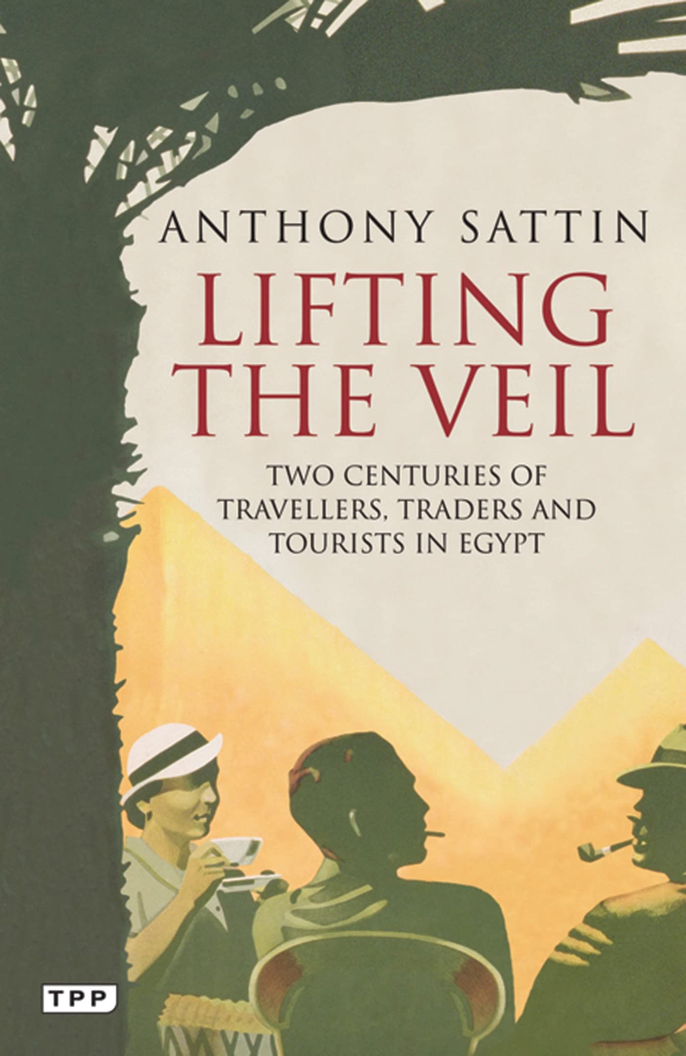 Lifting the Veil: Two Centuries of Travellers, Traders and Tourists in Egypt Social Sciences