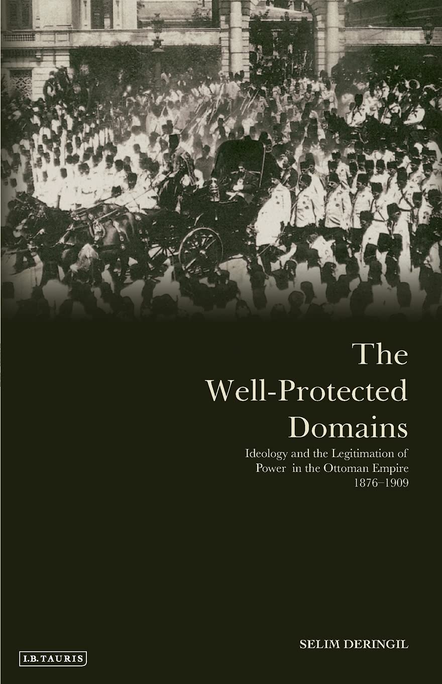 The Well-protected Domains: Ideology and the Legitimation of Power in the Ottoman Empire 1876-1909 Law