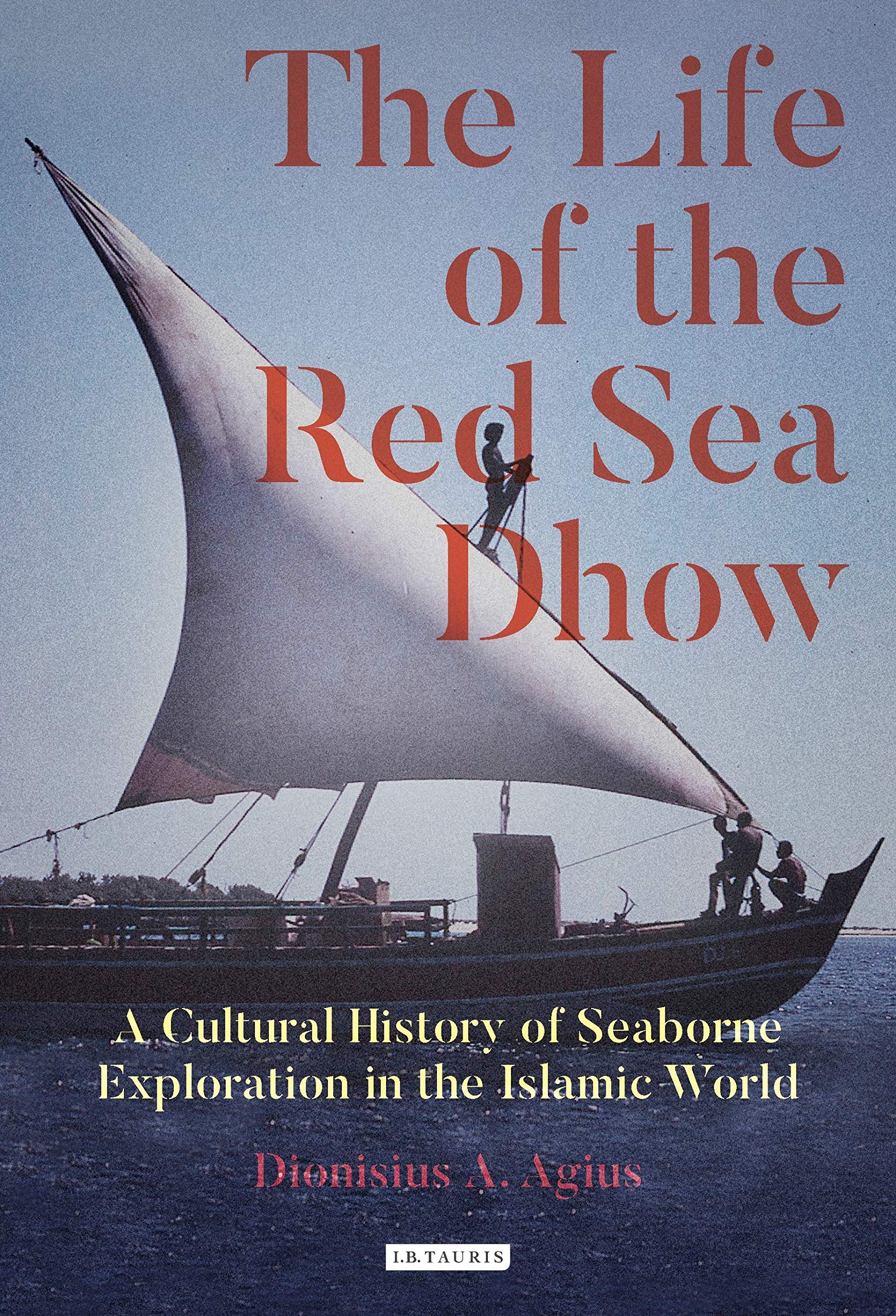 The Life of the Red Sea Dhow: A Cultural History of Seaborne Exploration in the Islamic World Religion & Esotericism