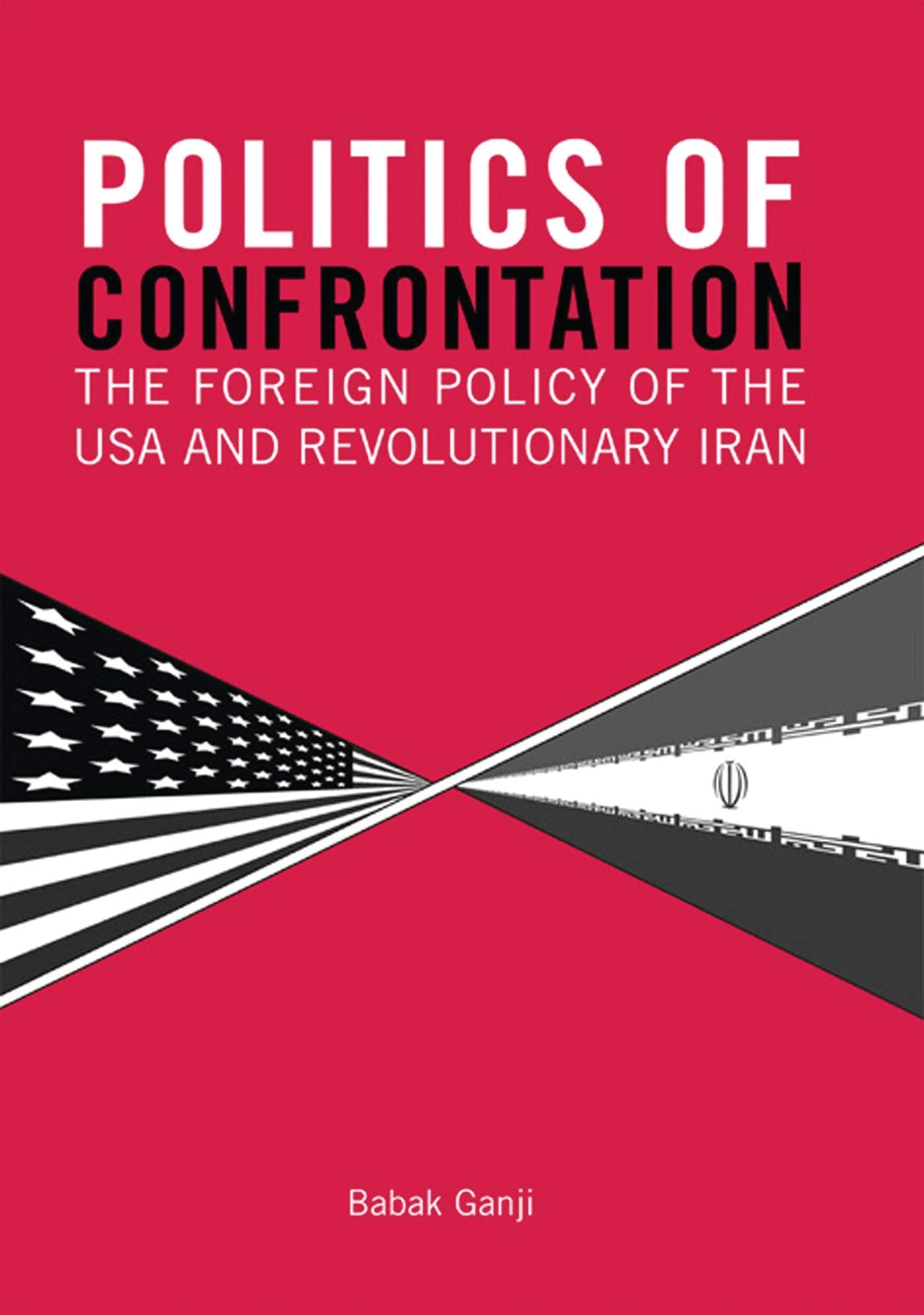 Politics of Confrontation: The Foreign Policy of the USA and Revolutionary Iran book