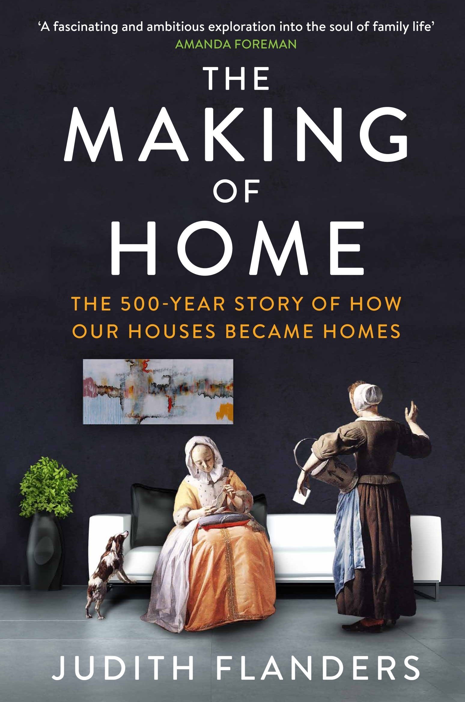 The Making of Home: The 500-year story of how our houses became homes book