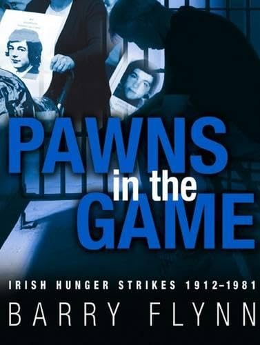 Pawns in the Game: Irish Hunger Strikes 1912-1981 Social Sciences