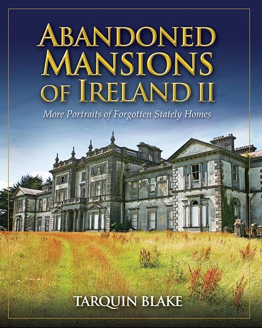Abandoned Mansions of Ireland II: More Portraits of Forgotten Stately Homes Architecture