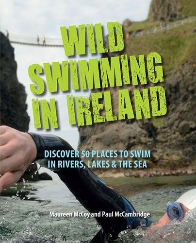 Wild Swimming in Ireland: Discover 50 Places to Swim in Rivers, Lakes, & the Sea book