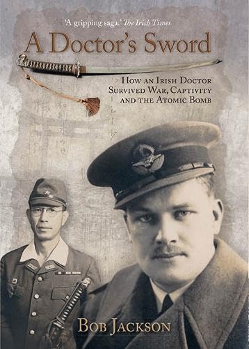 A Doctor's Sword: How an Irish Doctor Survived War, Capitivity and the Atomic Bomb Science