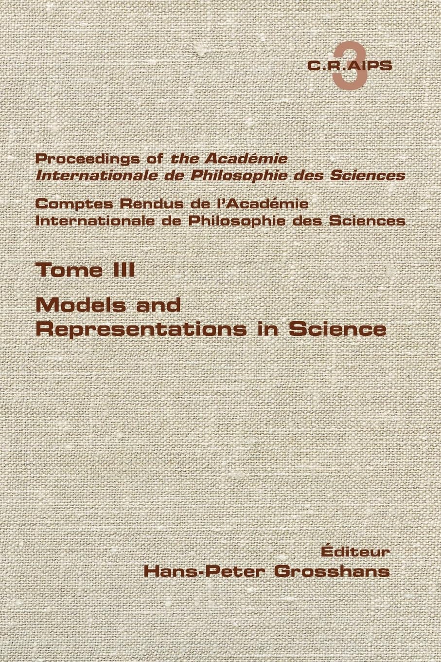 Proceedings of the Acadamie International de Philosphie des sciences. Comptes Rendu de l'Académie Internationale de Philosphie des Sciences.  Tome III.  Models and Representations in Science Philosophy