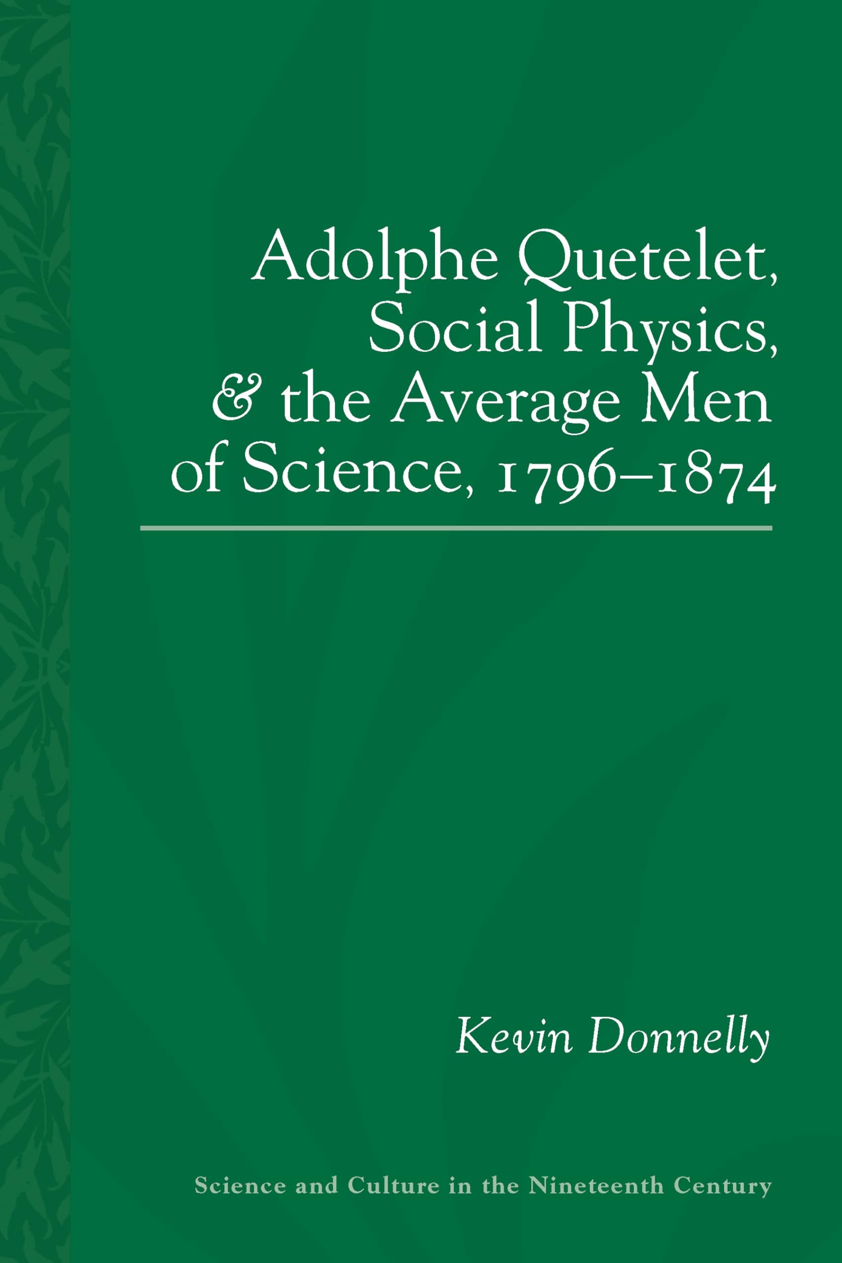 Adolphe Quetelet, Social Physics and the Average Men of Science, 1796–1874 (Science and Culture in the Nineteenth Century) Social Sciences