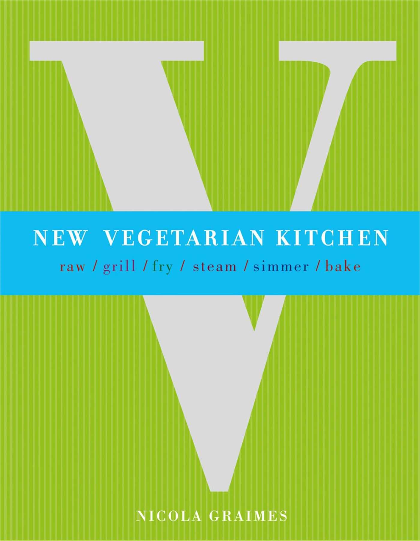 New Vegetarian Kitchen: Raw * Grill * Fry * Steam * Simmer * Bake Leisure, Home & Garden