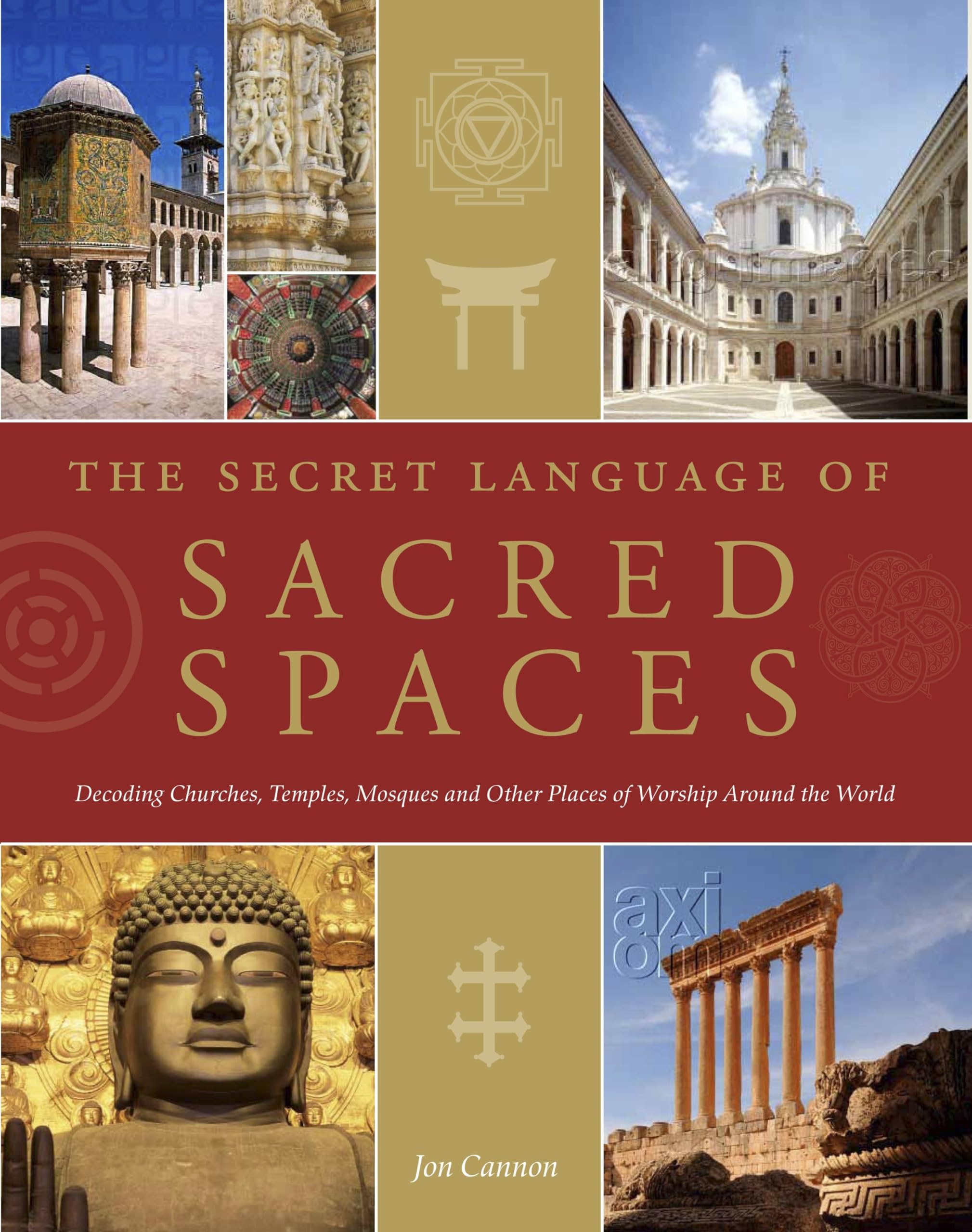 The Secret Language of Sacred Spaces: Decoding Churches, Cathedrals, Temples, Mosques and Other Places of Worship Around the World Philosophy