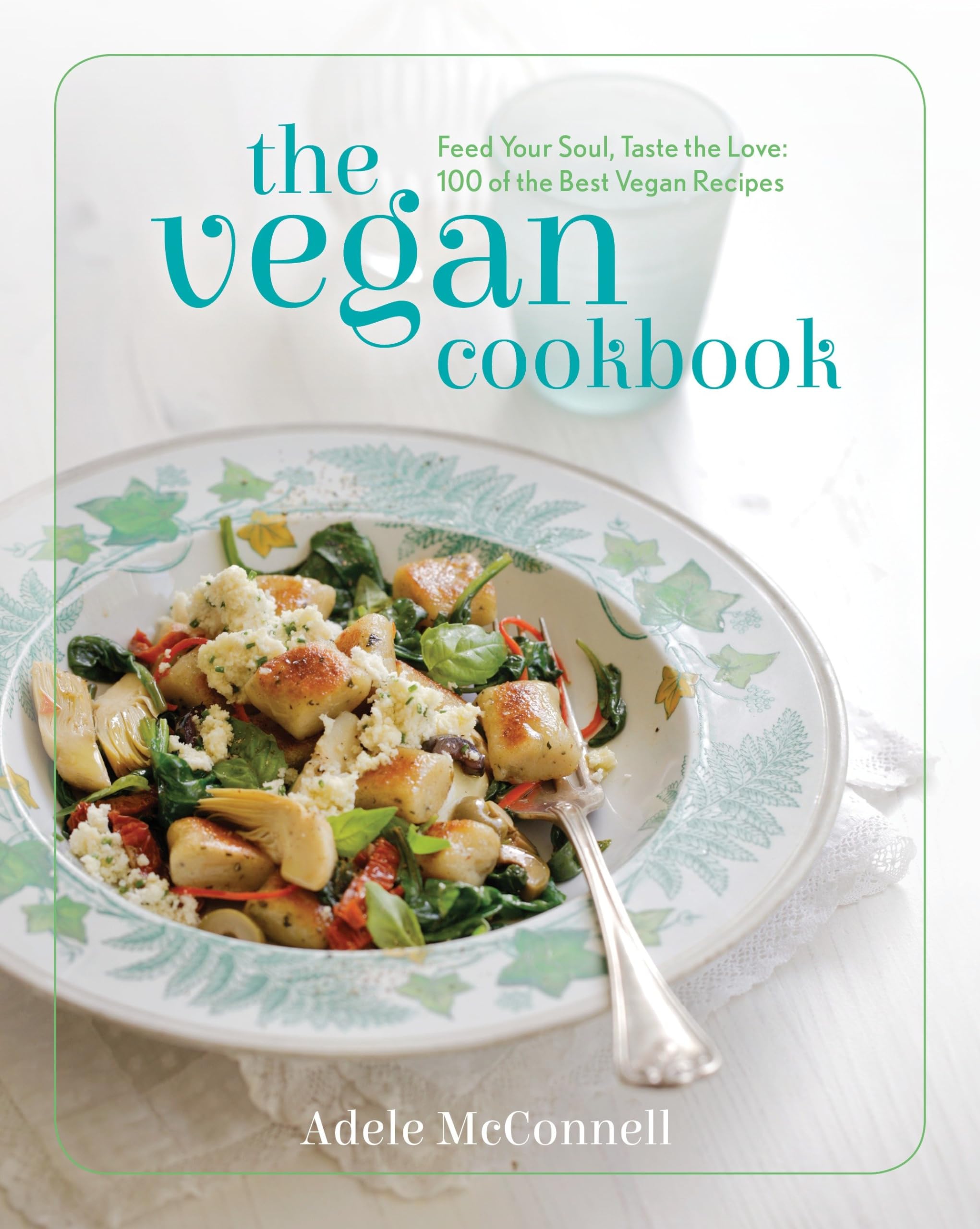 The Vegan Cookbook: Feed your Soul, Taste the Love: 100 of the Best Vegan Recipes Leisure, Home & Garden