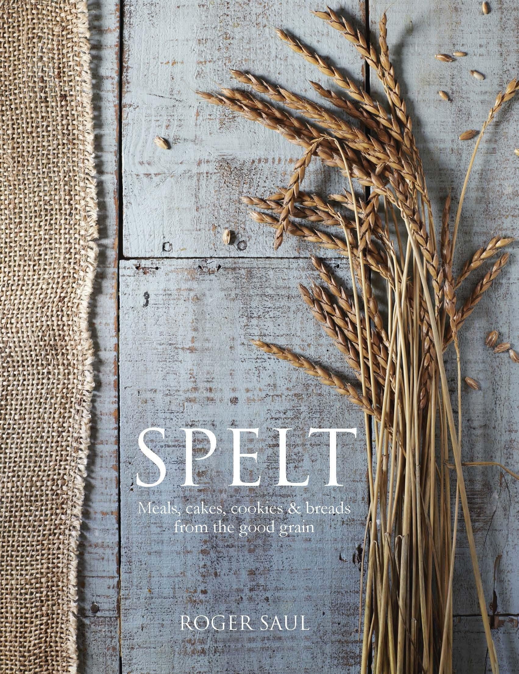 Spelt: Cakes, cookies, breads & meals from the good grain book