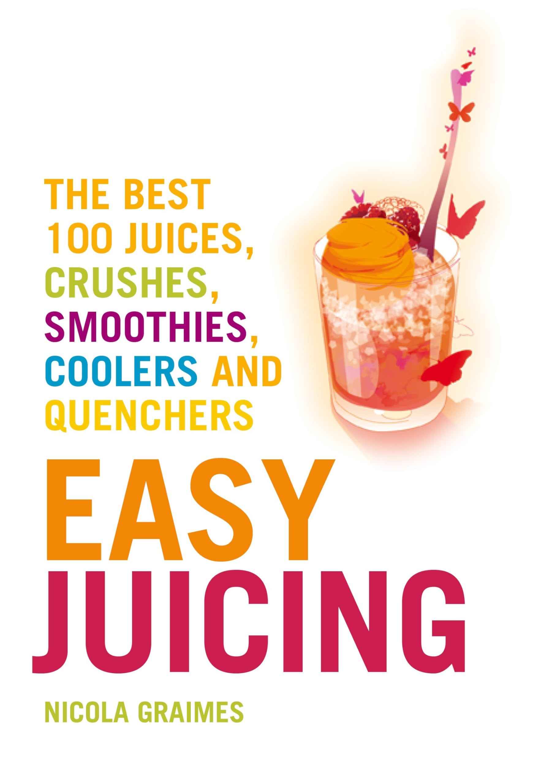 Easy Juicing: The Best 100 Juices, Crushes, Smoothies, Coolers and Quenchers Business, Finance & Career