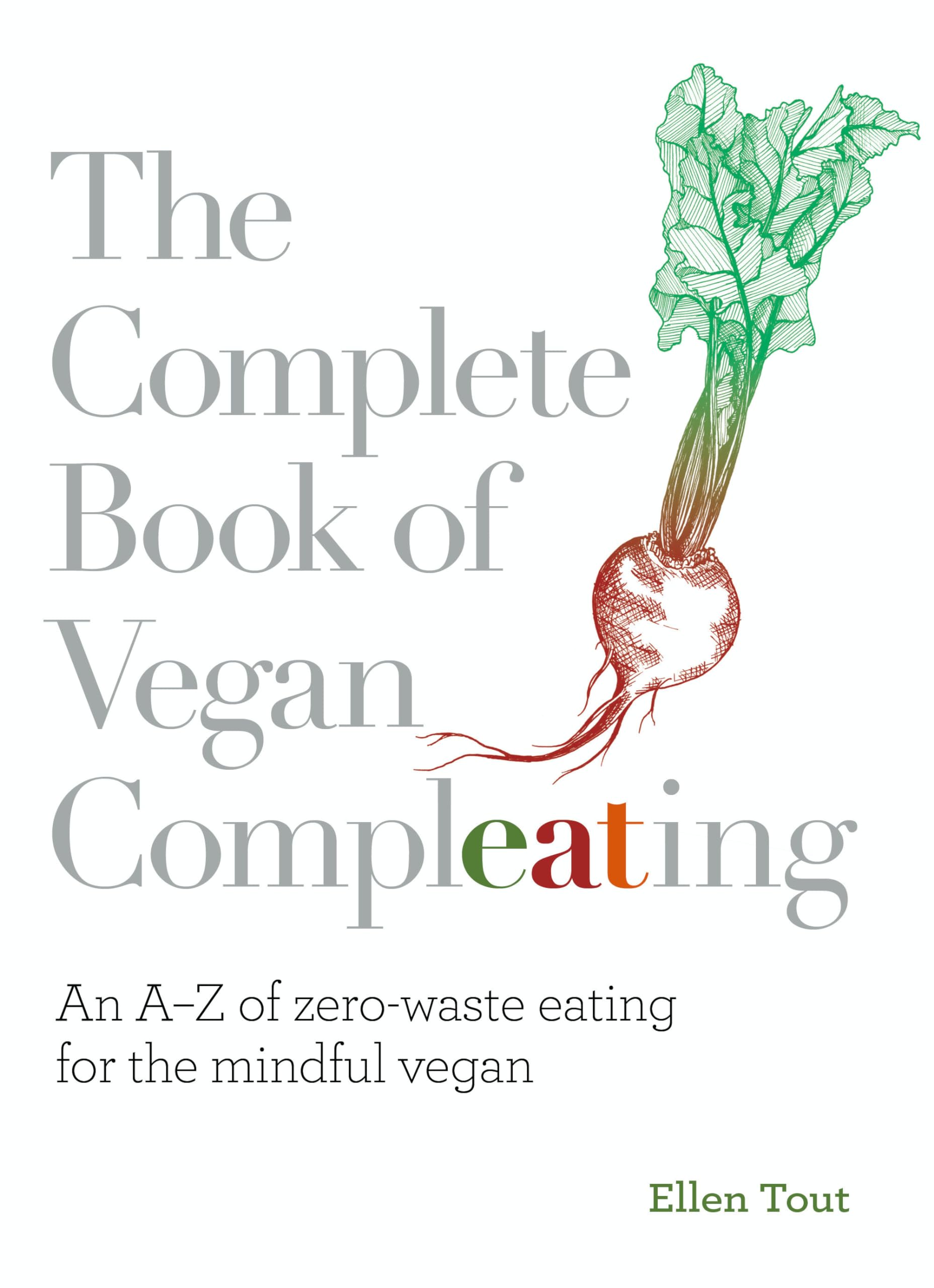The Complete Book of Vegan Compleating: An AZ of Zero-Waste Eating For the Mindful Vegan Home & Household