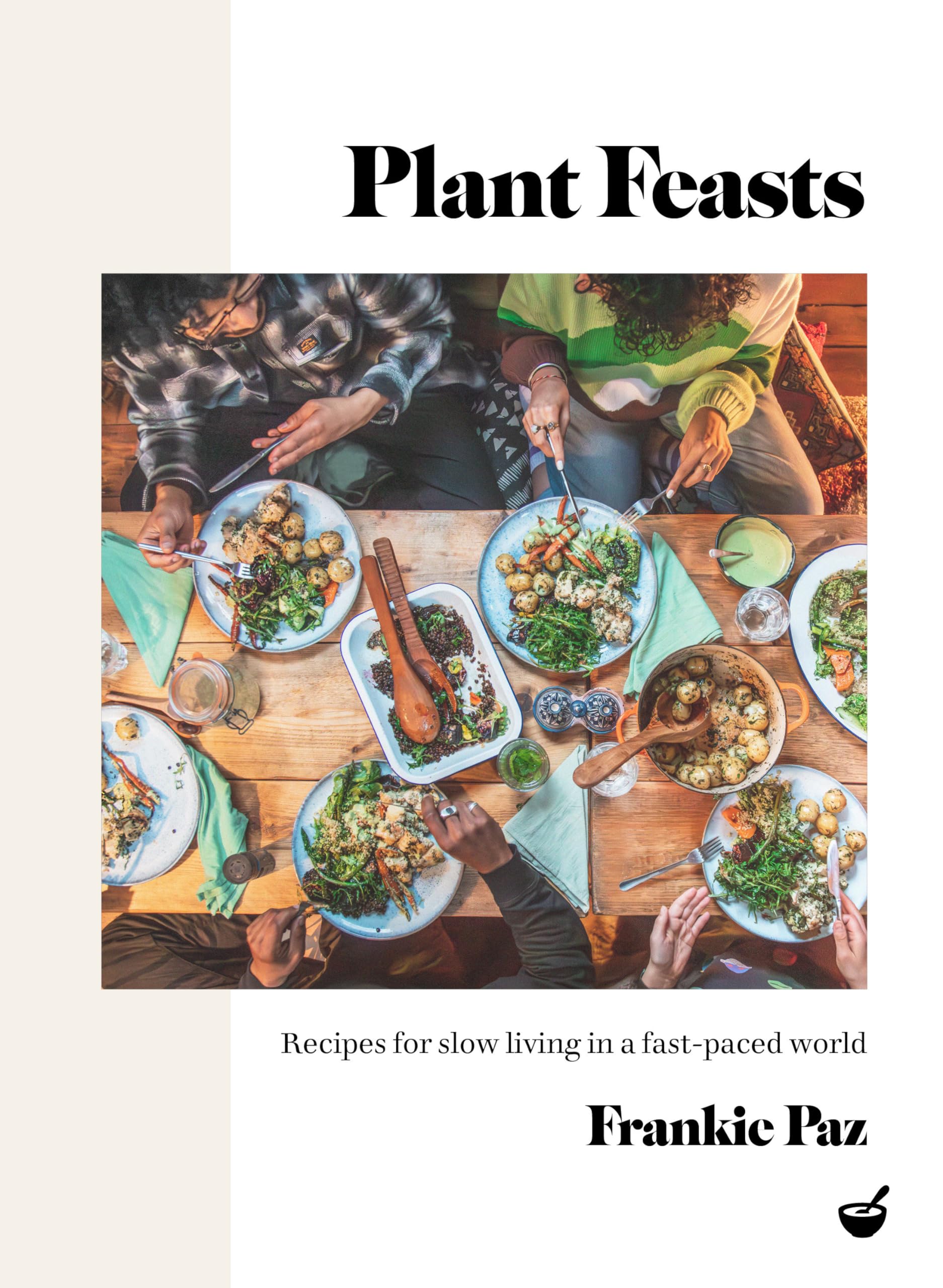 Plant Feasts: Recipes for slow living in a fast-paced world Leisure, Home & Garden