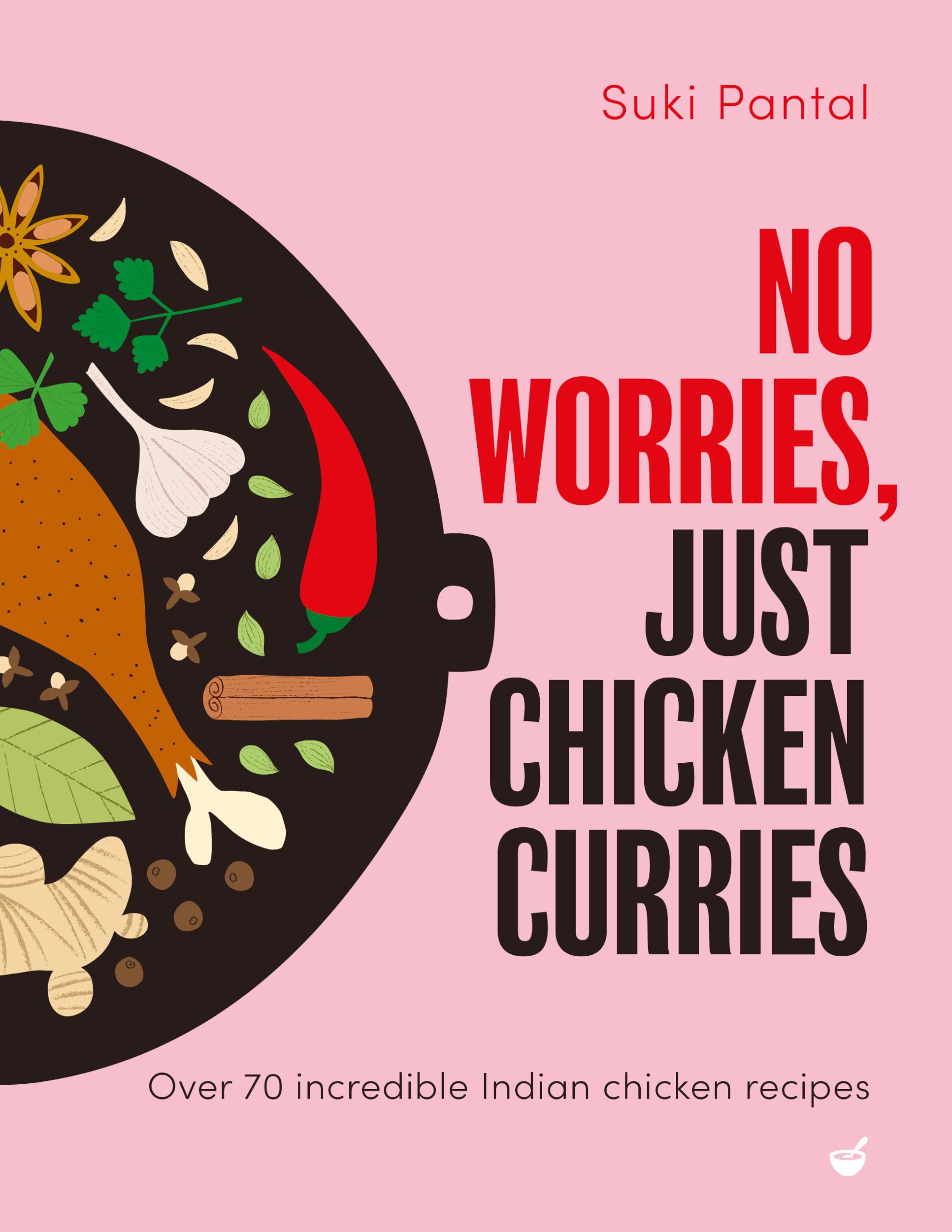 No Worries, Just Chicken Curries: Over 70 incredible Indian chicken recipes Leisure, Home & Garden
