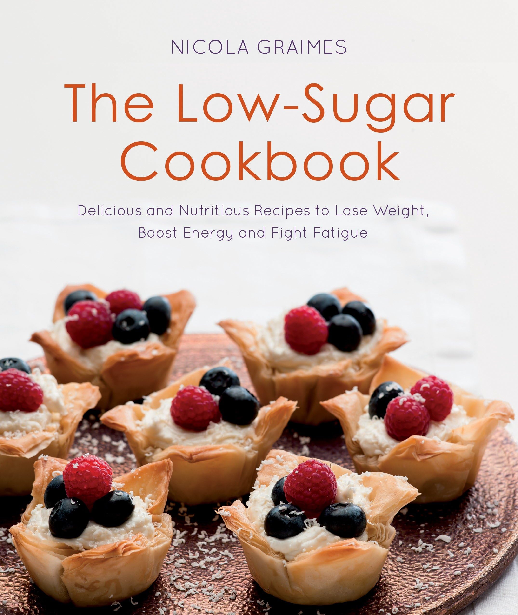 The Low-Sugar Cookbook: Delicious and Nutritious Recipes to Lose Weight, Boost Energy, and Fight Fatigue Business, Finance & Career