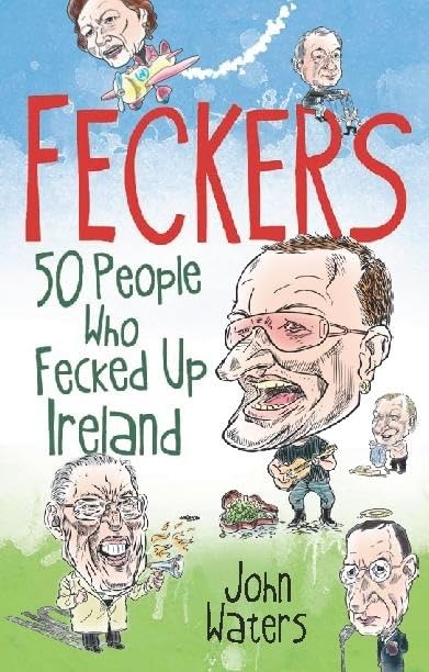 Feckers: 50 People Who Fecked Up Ireland Politics & History
