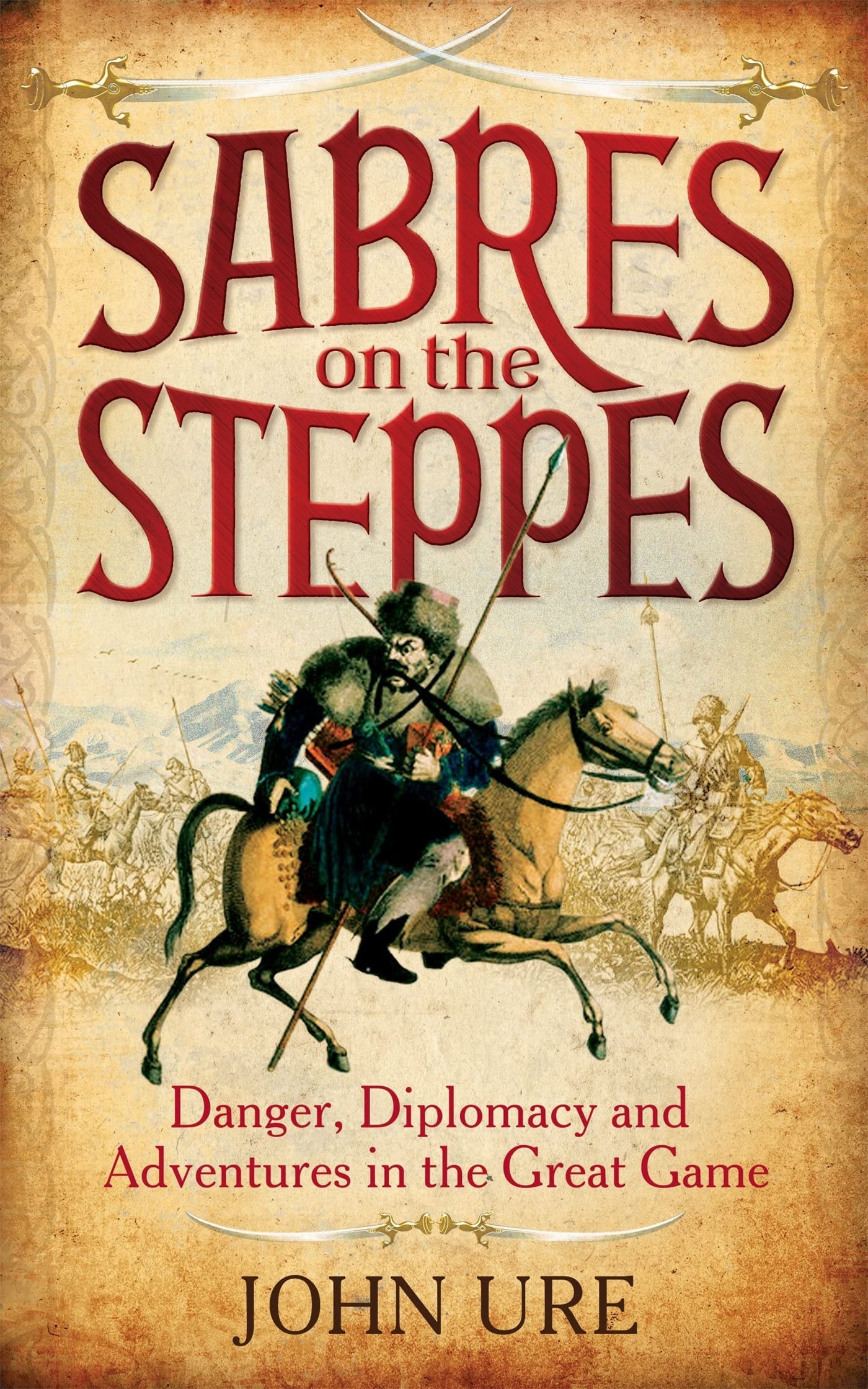 Sabres on the Steppes: Danger, Diplomacy and Adventure in the Great Game Politics & History