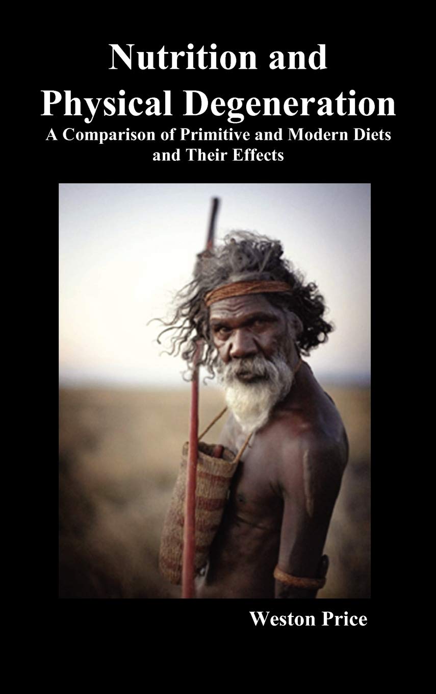 Nutrition and Physical Degeneration: A Comparison of Primitive and Modern Diets and Their Effects Medicine