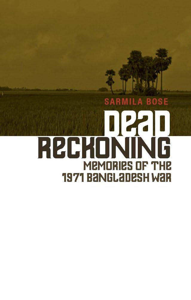 Dead Reckoning: Memories of the 1971 Bangladesh War Politics & History