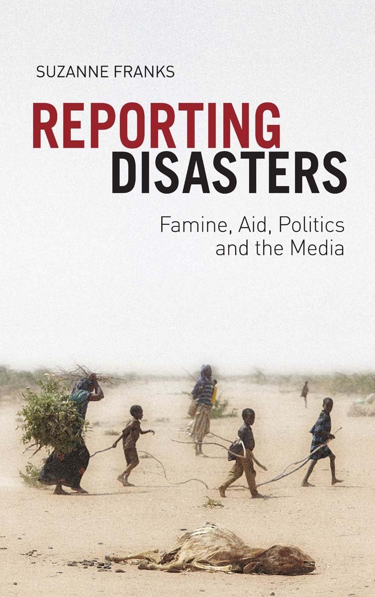 Reporting Disasters: Famine, Aid, Politics and the Media Media & Communication