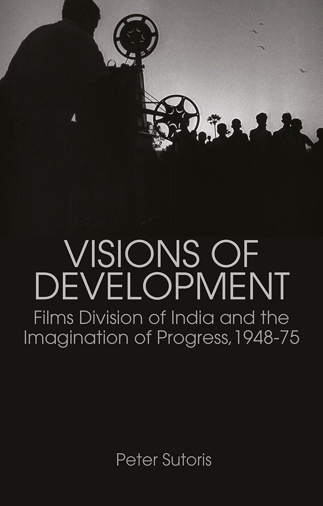 Visions of Development: Films Division of India and the Imagination of Progress, 1948-75 Media & Communication