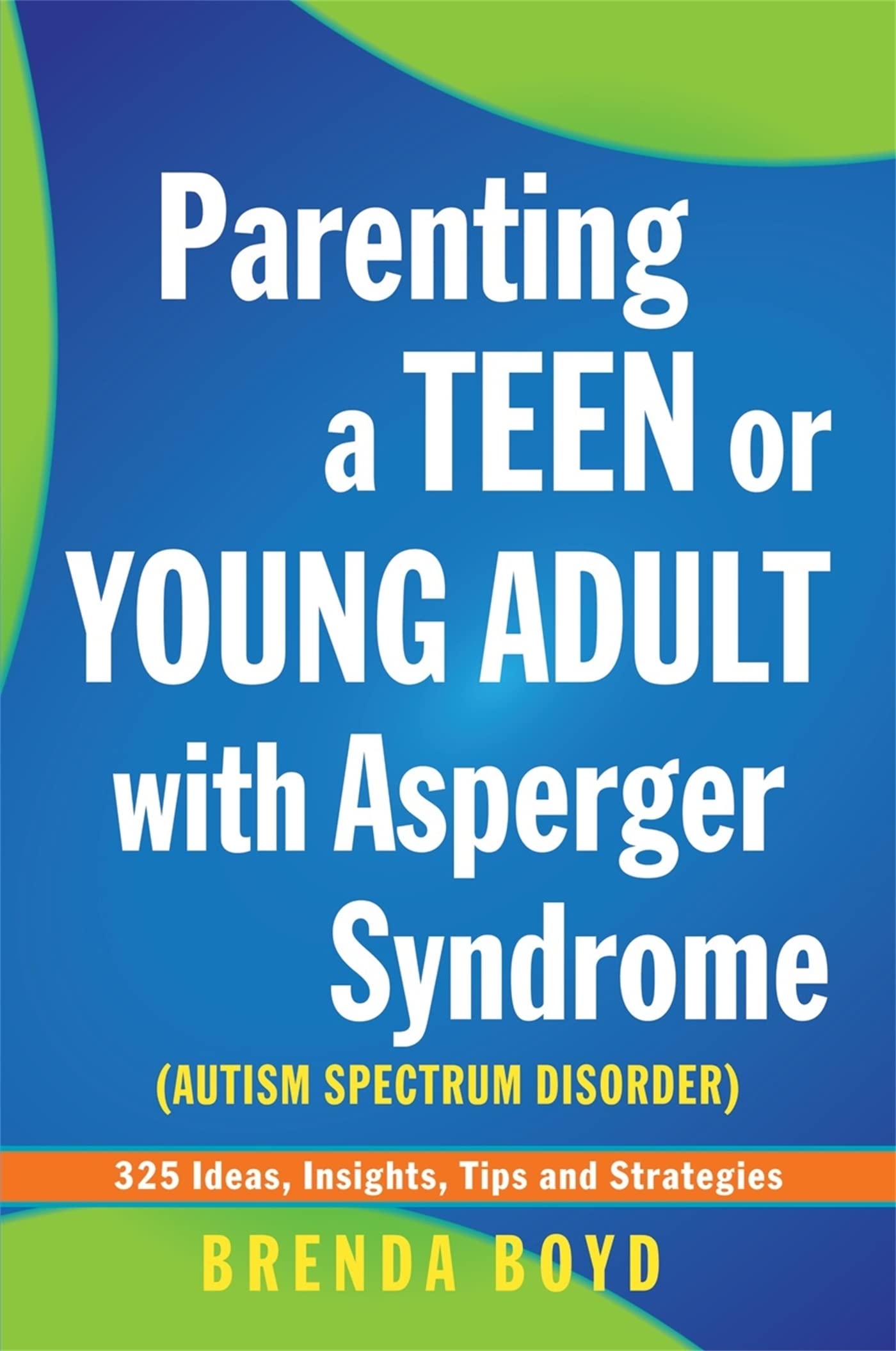 Parenting a Teen or Young Adult with Asperger Syndrome (Autism Spectrum Disorder): 325 Ideas, Insights, Tips and Strategies book
