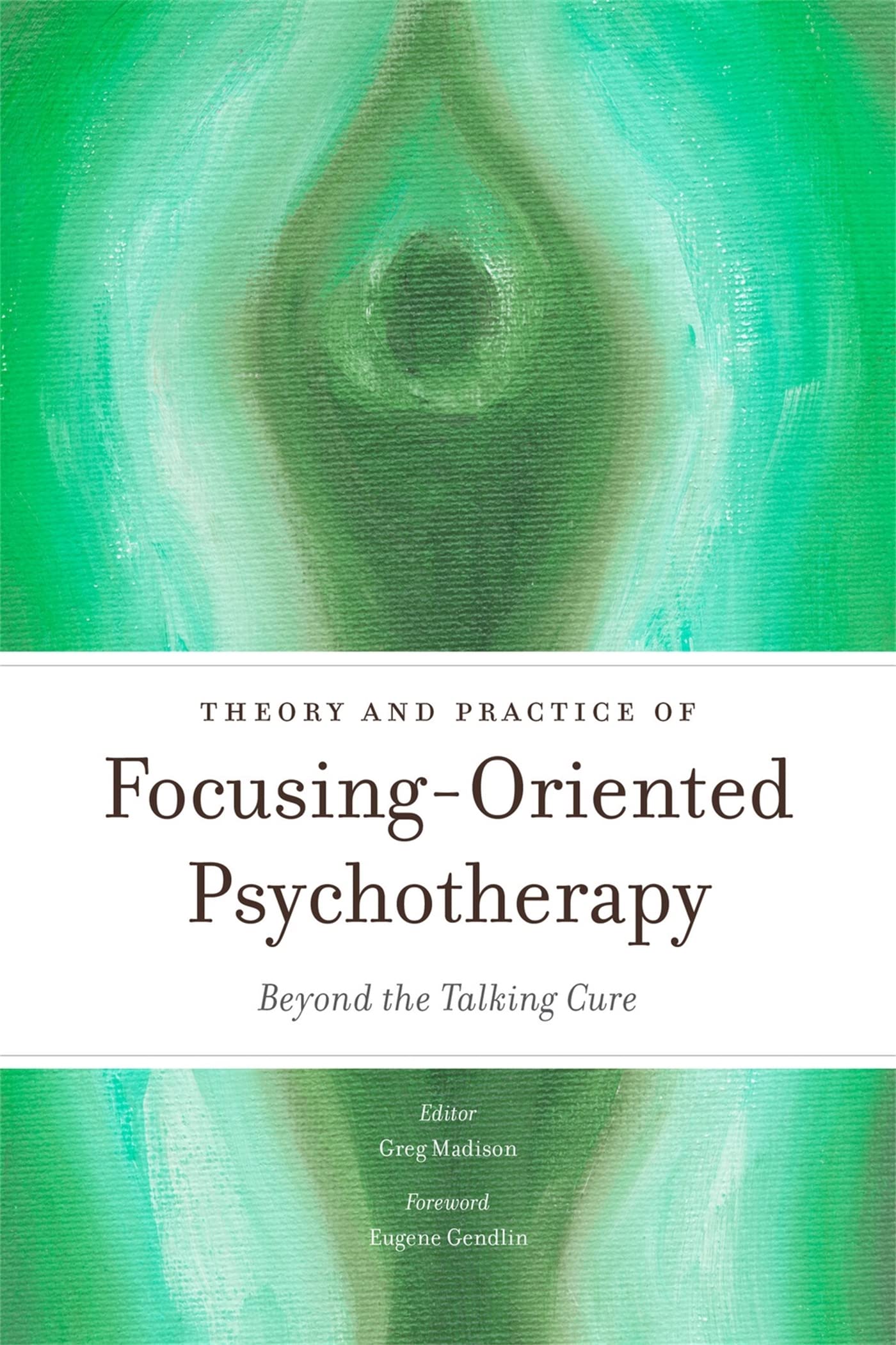 Theory and Practice of Focusing-Oriented Psychotherapy: Beyond the Talking Cure Medicine