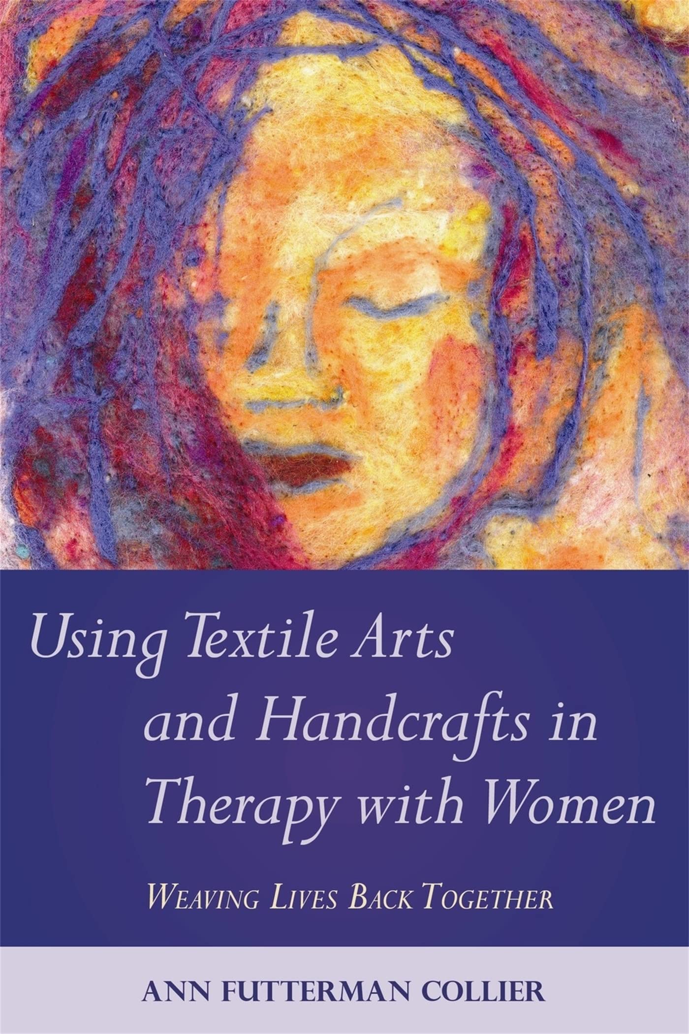 Using Textile Arts and Handcrafts in Therapy with Women: Weaving Lives Back Together Medicine