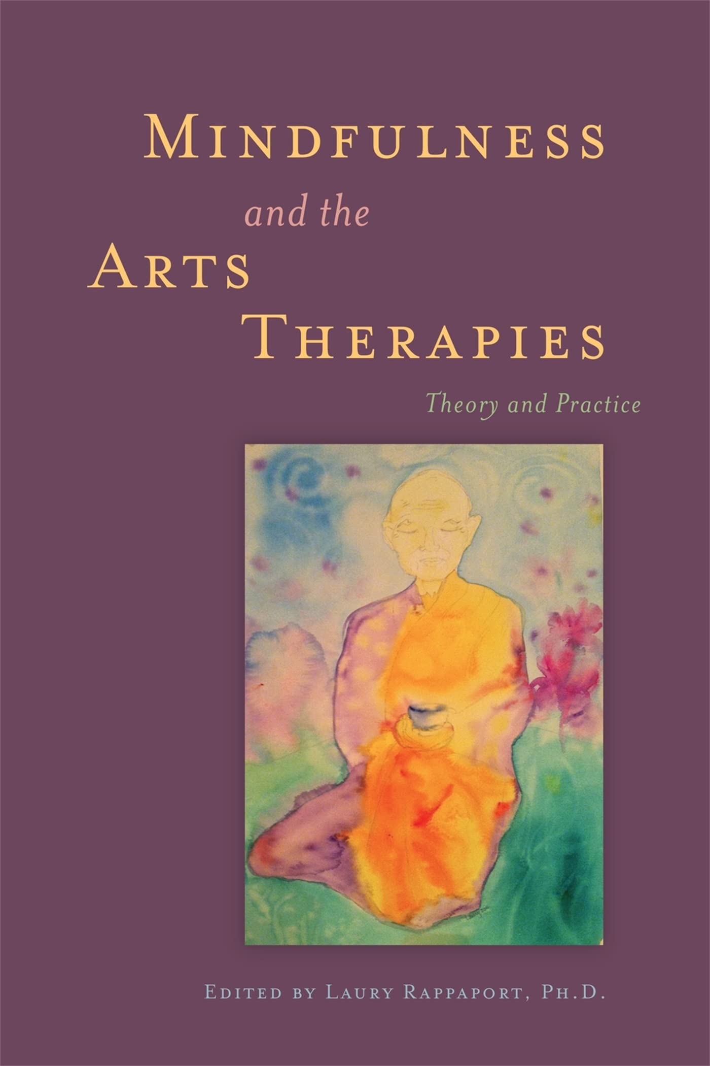 Mindfulness and the Arts Therapies: Theory and Practice book
