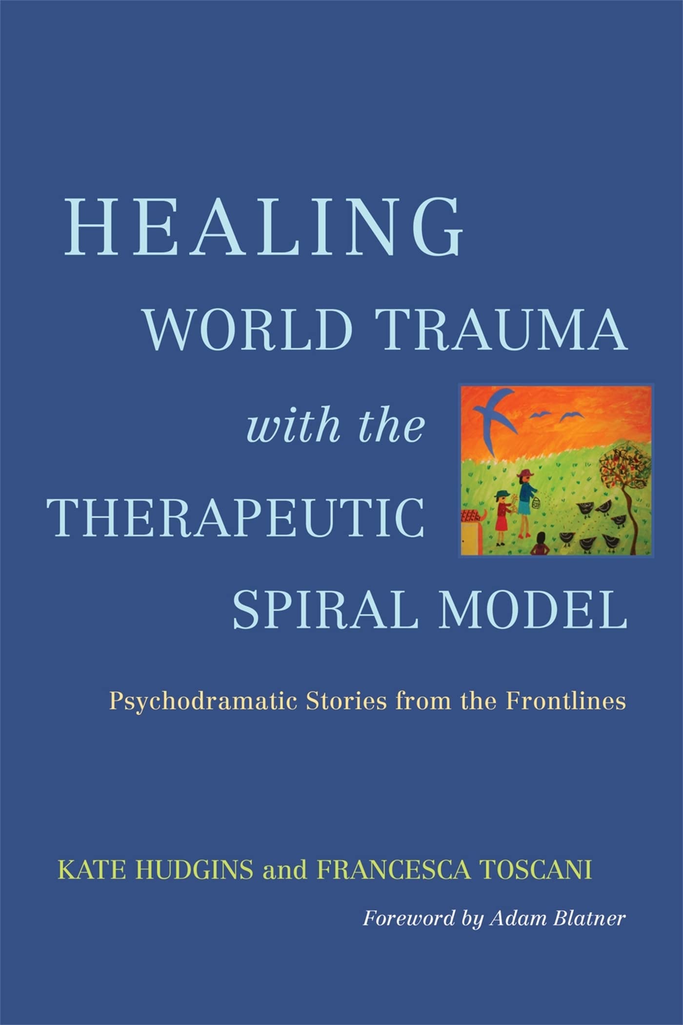 Healing World Trauma with the Therapeutic Spiral Model: Psychodramatic Stories from the Frontlines Medicine