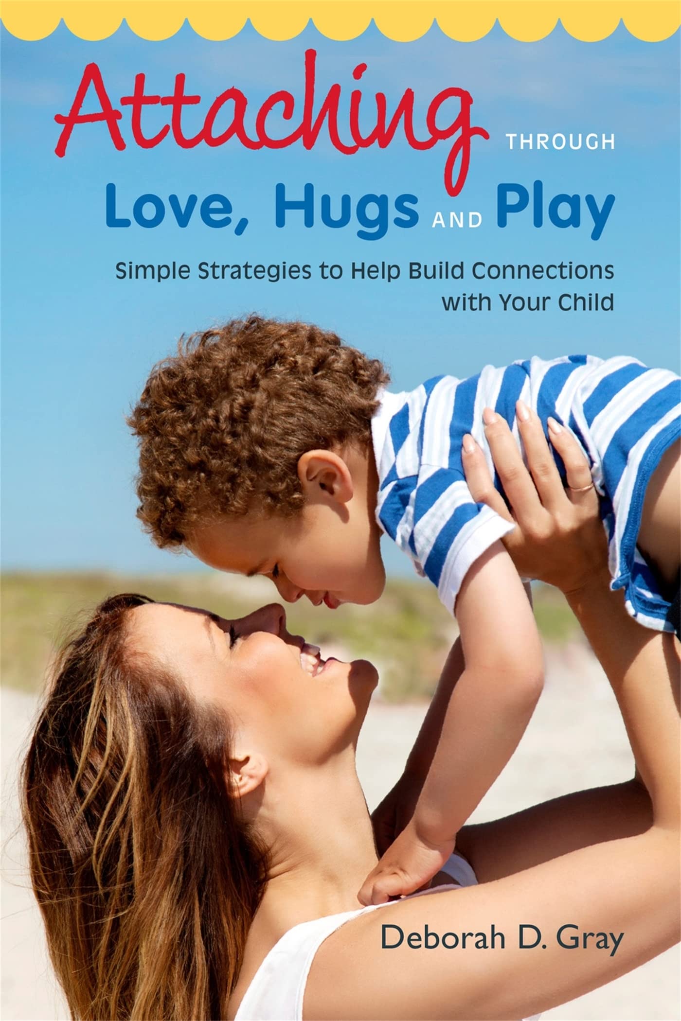 Attaching Through Love, Hugs and Play: Simple Strategies to Help Build Connections with Your Child Social Sciences