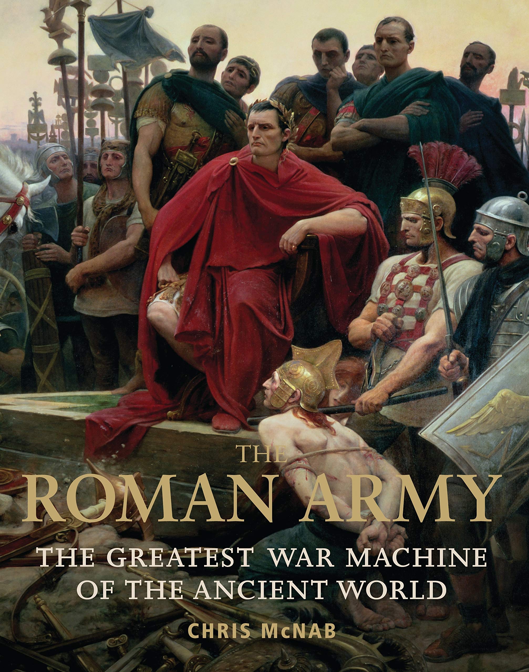 The Roman Army: The Greatest War Machine of the Ancient World Social Sciences